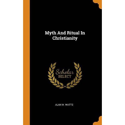 Myth and Ritual in Christianity - by  Alan W Watts (Hardcover)