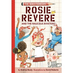 Rosie Revere and the Raucous Riveters - (Questioneers) by Andrea Beaty - 1 of 1