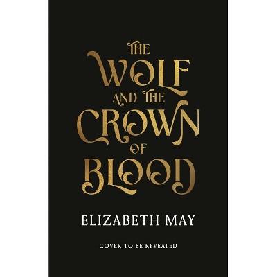 The Wolf and the Crown of Blood - by  Elizabeth May (Hardcover)