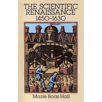 Scientific Renaissance 1450-1630 - by  Marie Boas Hall (Paperback)