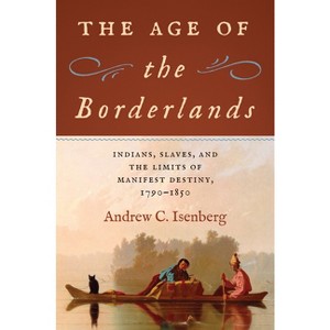 The Age of the Borderlands - (The David J. Weber the New Borderlands History) by  Andrew C Isenberg (Hardcover) - 1 of 1