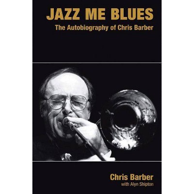 Jazz Me Blues - (Popular Music History) by  Chris Barber & Alyn Shipton (Hardcover)