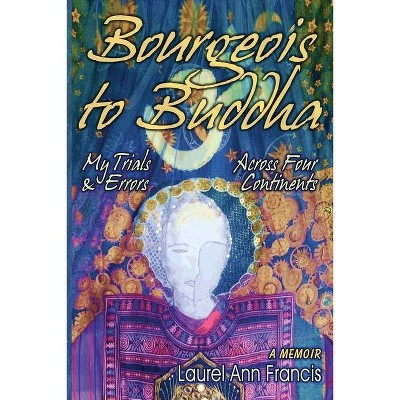 Bourgeois To Buddha - by  Laurel Ann Francis (Paperback)