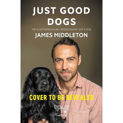 Just Good Dogs - by  James Middleton (Hardcover)