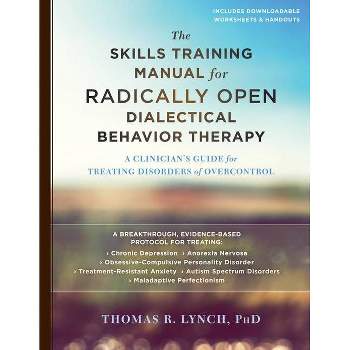 The Skills Training Manual for Radically Open Dialectical Behavior Therapy - by  Thomas R Lynch (Paperback)