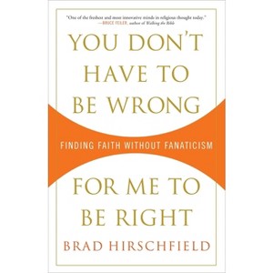 You Don't Have to Be Wrong for Me to Be Right - by  Brad Hirschfield (Paperback) - 1 of 1