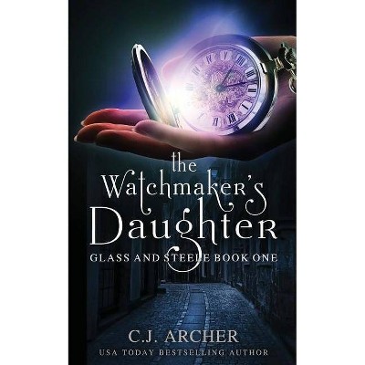 The Watchmaker's Daughter - (Glass and Steele) by  C J Archer (Paperback)