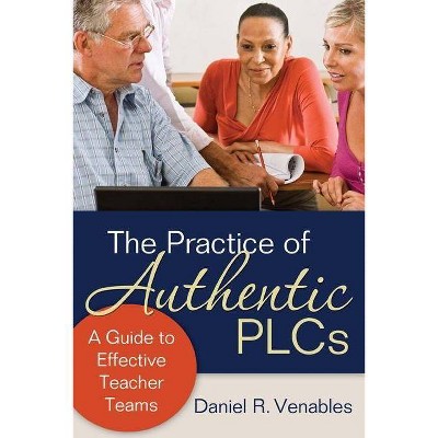 The Practice of Authentic PLCs - by  Daniel R Venables (Paperback)