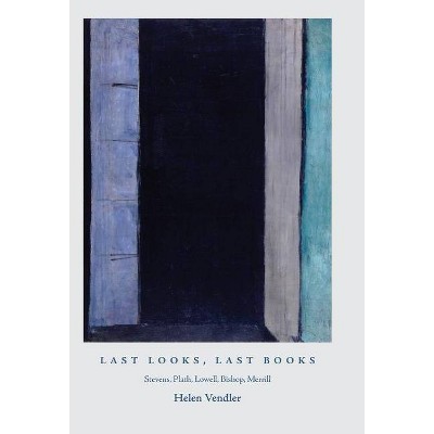 Last Looks, Last Books - by  Helen Vendler (Hardcover)