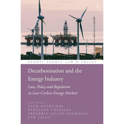 Decarbonisation and the Energy Industry - (Global Energy Law and Policy) by  Tade Oyewunmi & Penelope Crossley & Frédéric Gilles Sourgens (Hardcover)