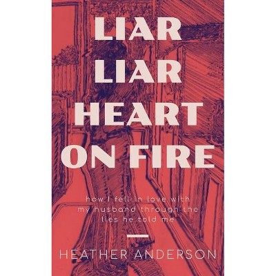 Liar Liar Heart on Fire - by  Heather Anderson (Paperback)
