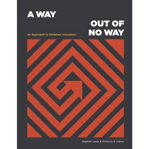 A Way Out of No Way: An Approach to Christian Innovation - by  Stephen Lewis & Kimberly R Daniel (Paperback) - 1 of 1