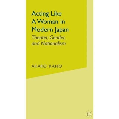 Acting Like a Woman in Modern Japan - by  A Kano (Hardcover)