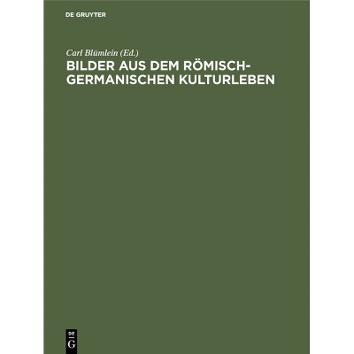 Bilder Aus Dem Römisch-Germanischen Kulturleben - 2nd Edition by  Carl Blümlein (Hardcover)
