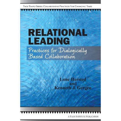 Relational Leading - by  Lone Hersted & Kenneth J Gergen (Paperback)