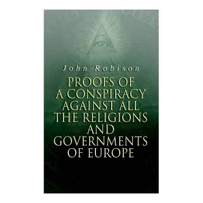 Proofs of a Conspiracy against all the Religions and Governments of Europe - by  John Robison (Paperback)