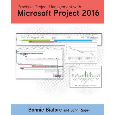 Practical Project Management with Microsoft Project 2016 - by  Bonnie Jaye Biafore & John Riopel (Paperback)