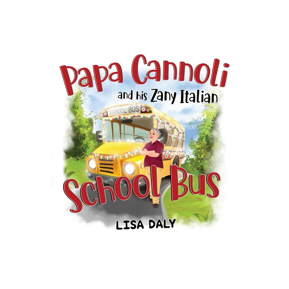 Papa Cannoli and his Zany Italian School Bus - by Lisa Daly (Paperback)