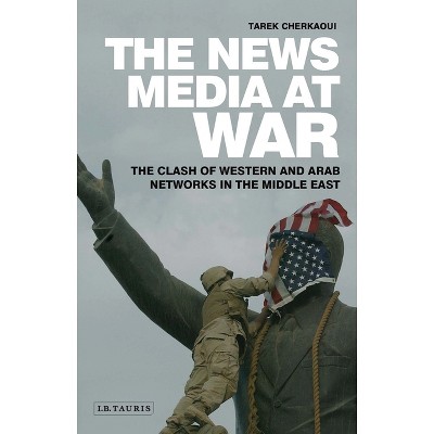The News Media at War - by  Tarek Cherkaoui (Paperback)