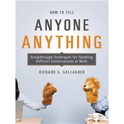 How to Tell Anyone Anything - by  Richard Gallagher (Paperback)