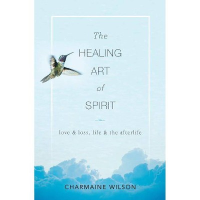 The Healing Art of Spirit - by  Charmaine Wilson (Paperback)