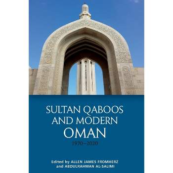 Sultan Qaboos and Modern Oman, 1970-2020 - by  Allen James Fromherz & Abdulrahman Al-Salimi (Paperback)