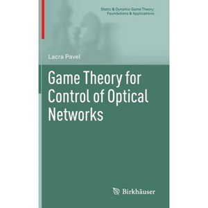 Game Theory for Control of Optical Networks - (Static & Dynamic Game Theory: Foundations & Applications) by  Lacra Pavel (Hardcover) - 1 of 1