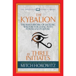 The Kybalion (Condensed Classics) - Abridged by  Three Initiates & Mitch Horowitz (Paperback) - 1 of 1
