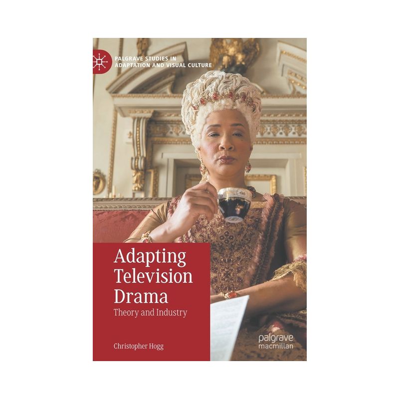 Adapting Television Drama - (Palgrave Studies in Adaptation and Visual Culture) by  Christopher Hogg (Hardcover), 1 of 2