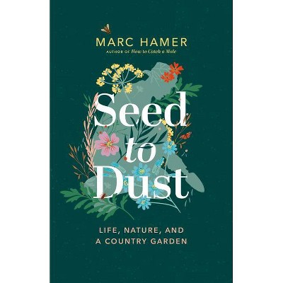 Seed to Dust - by  Marc Hamer (Hardcover)