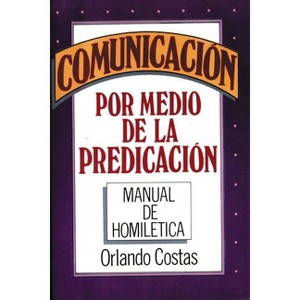 Comunicación Por Medio de la Predicación - by  Orlando Costas (Paperback) - 1 of 1