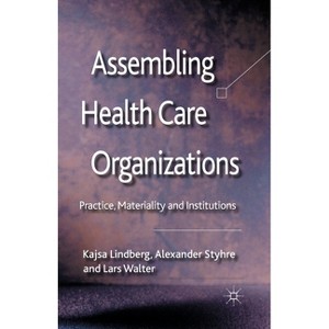 Assembling Health Care Organizations - by  K Lindberg & A Styhre (Paperback) - 1 of 1