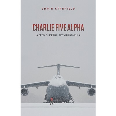 Charlie Five Alpha - by  Edwin O Stanfield (Paperback)