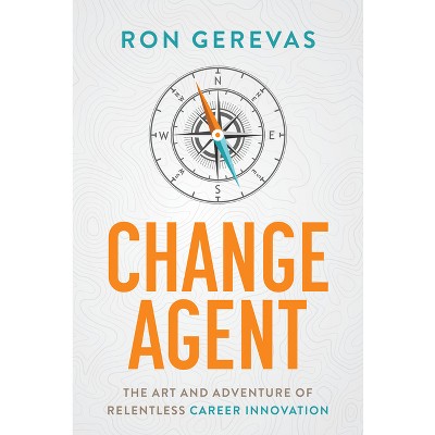 Change Agent - by  Ron Gerevas (Hardcover)