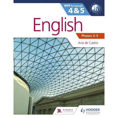 English for the IB MYP 4 & 5 (Capable-Proficient/Phases 3-4, 5-6 - by  Ana de Castro (Paperback)