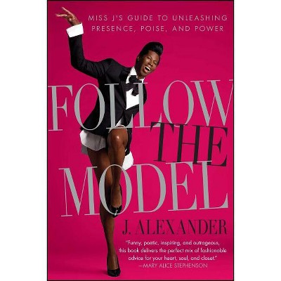 Follow the Model - by  J Alexander (Paperback)