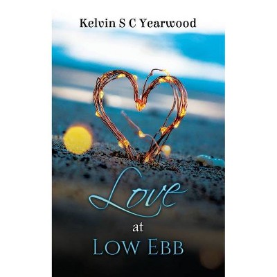 Love at Low Ebb - by  Kelvin S C Yearwood (Paperback)