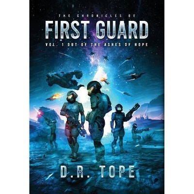 The Chronicles of First Guard Vol. 1 Out of the Ashes of Hope - by  D R Tope (Hardcover)