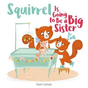 Squirrel Is Going to Be a Big Sister - by  Sam Loman (Hardcover) - 1 of 1