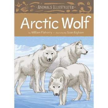 Animals Illustrated: Arctic Wolf - by  William Flaherty (Hardcover)