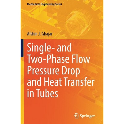 Single- And Two-Phase Flow Pressure Drop and Heat Transfer in Tubes - (Mechanical Engineering) by  Afshin J Ghajar (Paperback)