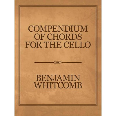 Compendium of Chords for the Cello - by  Benjamin Whitcomb (Paperback)