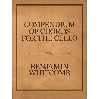 Compendium of Chords for the Cello - by  Benjamin Whitcomb (Paperback)