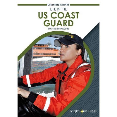 Life in the Us Coast Guard - (Life in the Military) by  Cecilia Pinto McCarthy (Hardcover)