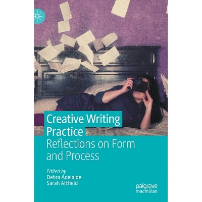 Creative Writing Practice - by  Debra Adelaide & Sarah Attfield (Hardcover)