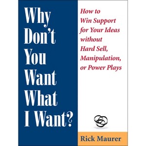 Why Don't You Want What I Want? - by  Rick Maurer (Paperback) - 1 of 1
