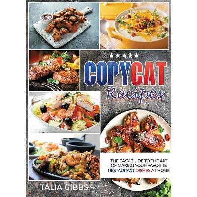 Copycat Recipes - by  Talia Gibbs (Hardcover)