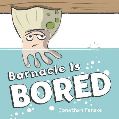 Barnacle Is Bored - by  Jonathan Fenske (Hardcover)