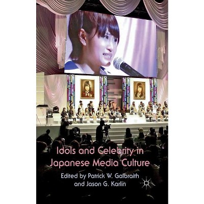 Idols and Celebrity in Japanese Media Culture - by  P W Galbraith & J G Karlin (Paperback)
