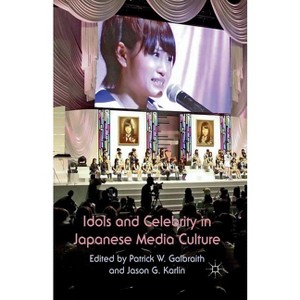 Idols and Celebrity in Japanese Media Culture - by  P W Galbraith & J G Karlin (Paperback) - 1 of 1